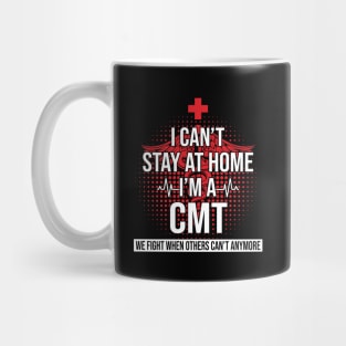 I Can't Stay At Home I'm A CMT We Fight - Nurse Gift Mug